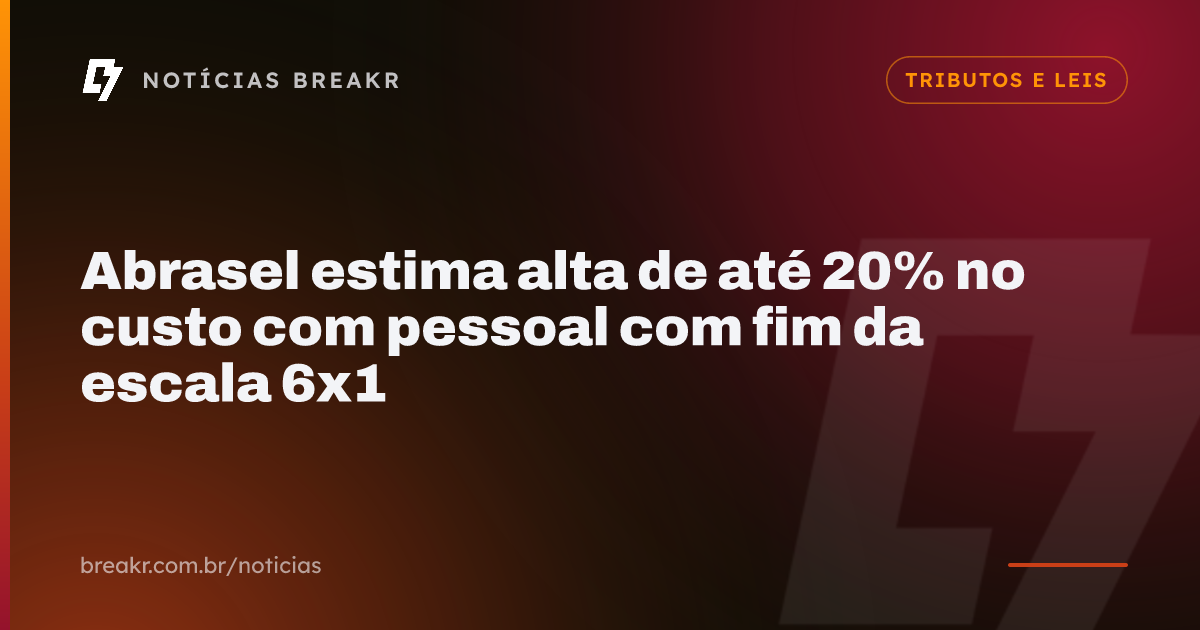 Abrasel estima alta de até 20% no custo com pessoal com fim da escala 6x1