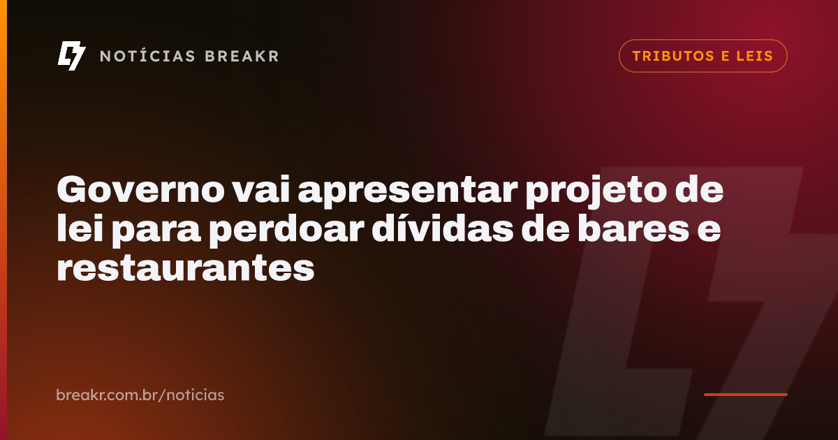 Governo vai apresentar projeto de lei para perdoar dívidas de bares e restaurantes