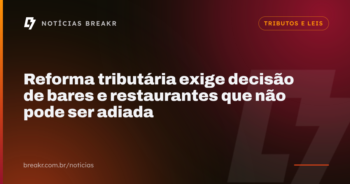 Reforma tributária exige decisão de bares e restaurantes que não pode ser adiada