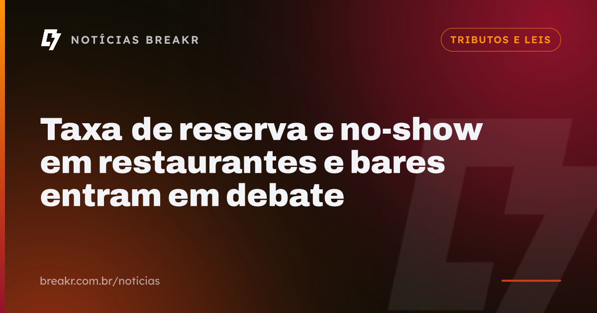 Taxa de reserva e no-show em restaurantes e bares entram em debate