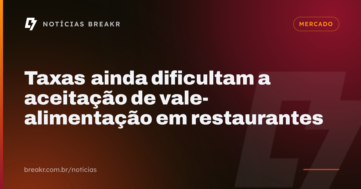 Taxas ainda dificultam a aceitação de vale-alimentação em restaurantes